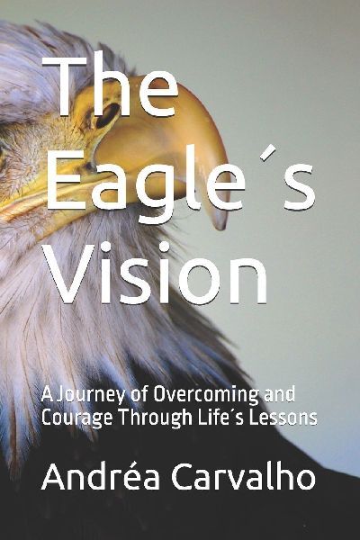 The Eagle´s Vision: A Journey of Overcoming and Courage Through Life´s Lessons