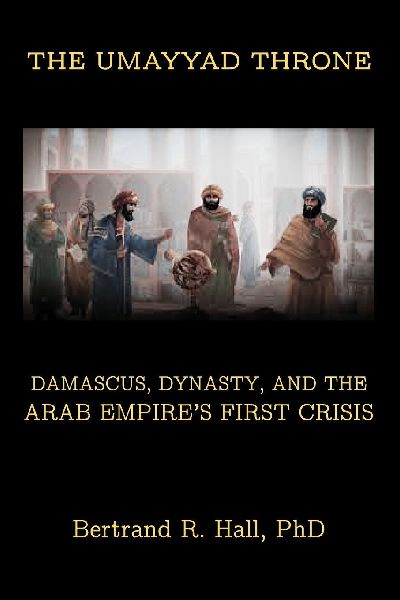 The Umayyad Throne: Damascus, Dynasty, and the Arab Empire's First Crisis