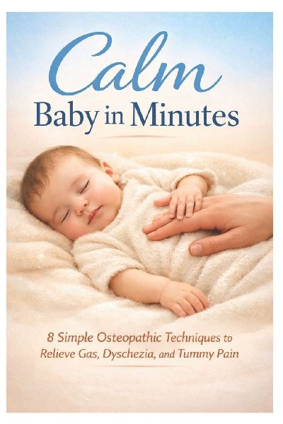 Calm Baby in Minutes: 8 Simple Osteopathic Techniques to Relieve Gas, Dyschezia, and Tummy Pain