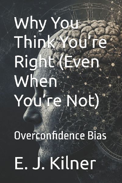 Why You Think You're Right (Even When You're Not): Overconfidence Bias