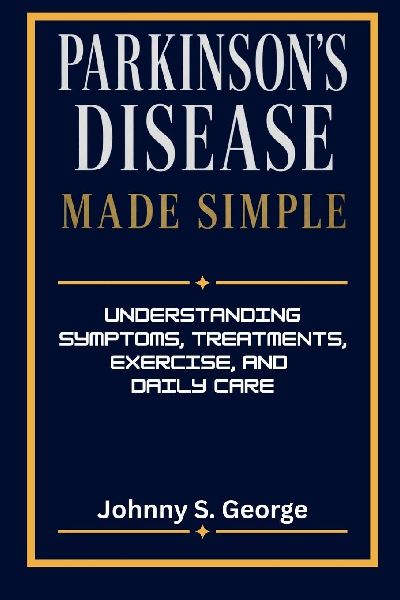 Parkinson's Disease Made Simple: Understanding Symptoms, Treatments, Exercise, and Daily Care