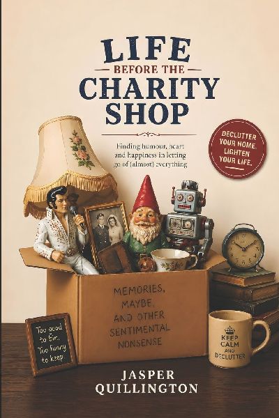 Life Before the Charity Shop: A Warm, Witty and Unapologetically Honest Guide to Letting Go, Living More, and Enjoying Life While You Still Can