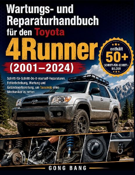 Wartungs- und  Reparaturhandbuch  für den Toyota 4Runner (2001-2024): Schritt-für-Schritt-Do-it-yourself-Reparaturen,  Fehlerbehebung, Wartung und  Geländevorbereitung, um Tausende ohne  Mechaniker zu retten