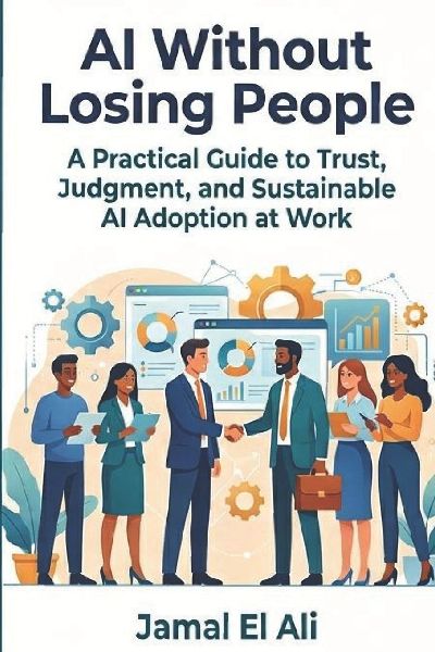 AI Without Losing People: A Practical Guide to Trust, Judgment, and Sustainable AI Adoption at Work