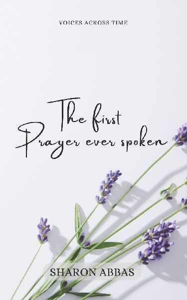 The First Prayer Ever Spoken: : Voices Across Time