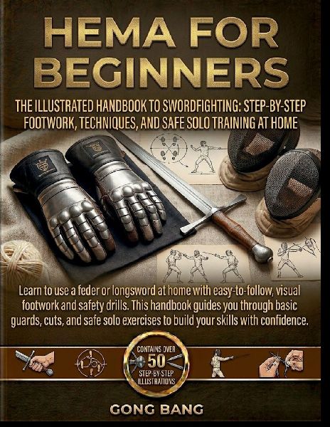 HEMA FOR  BEGINNERS: The Illustrated Handbook to Swordfighting: Step-byStep Footwork, Techniques, and Safe Solo Training at  Home