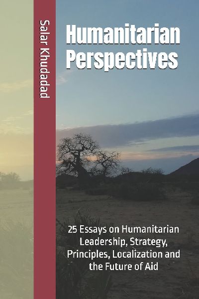 Humanitarian Perspectives: 25 Essays on Humanitarian Leadership, Strategy, Principles, Localization and the Future of Aid