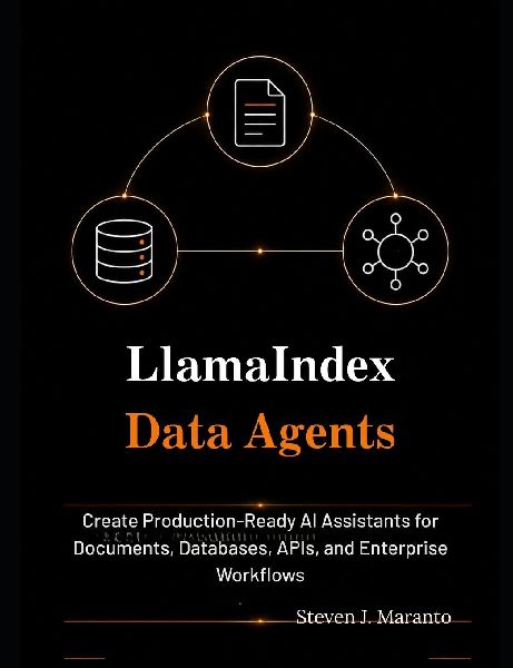 LlamaIndex Data Agents: : Create Production-Ready AI Assistants for Documents, Databases, APIs, and Enterprise Workflows