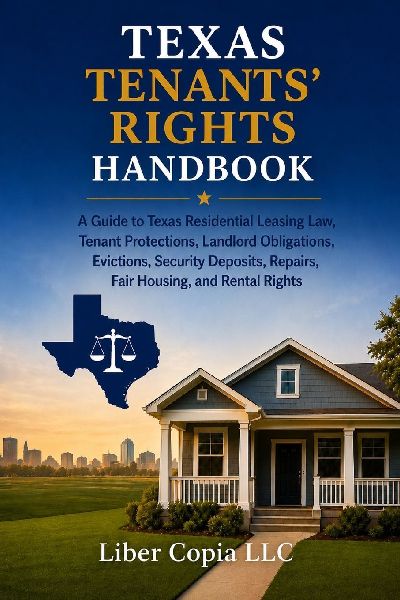 TEXAS TENANTS' RIGHTS HANDBOOK: A Guide to Texas Residential Leasing Law, Tenant Protections, Landlord Obligations, Evictions, Security Deposits, Repairs, Fair Housing, and Rental Rights