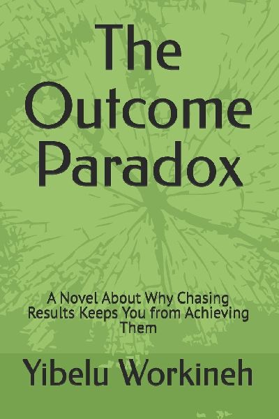 The Outcome Paradox: A Novel About Why Chasing Results Keeps You from Achieving Them