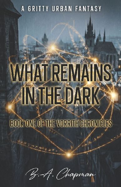 What Remains In The Dark: Book One Of The Vorrith Chronicles