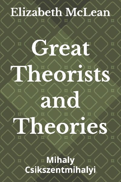 Great Theorists and Theories: Mihaly Csikszentmihalyi