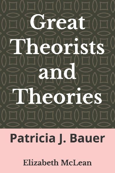 Great Theorists and Theories: Patricia J. Bauer