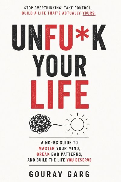 Unfu*k Your Life: A Bullshit guide to master your mind and build the life you deserve