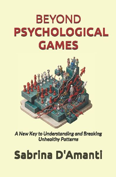 BEYOND PSYCHOLOGICAL GAMES: A New Key to Understanding and Breaking Unhealthy Patterns