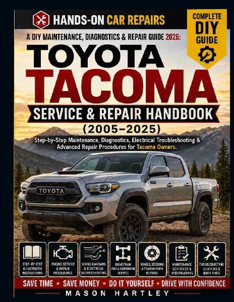 A DIY Maintenance, Diagnostics & Repair Guide 2026: TOYOTA TACOMA SERVICE & REPAIR HANDBOOK (2005-2025): Step-by-Step Maintenance, Diagnostics, Electrical Troubleshooting & Advanced Repair Procedures