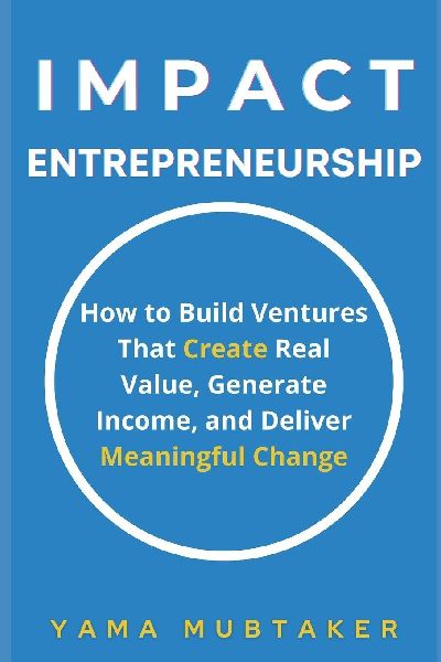Impact Entrepreneurship: How to Build Ventures That Create Real Value, Generate Income, and Deliver Meaningful Change