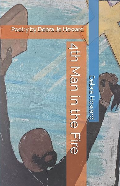 4th Man in the Fire: Poetry by Debra Jo Howard