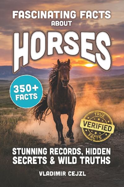 Fascinating Facts About Horses: Records, Breeds, and Astonishing Secrets of The World's Most Majestic Animal