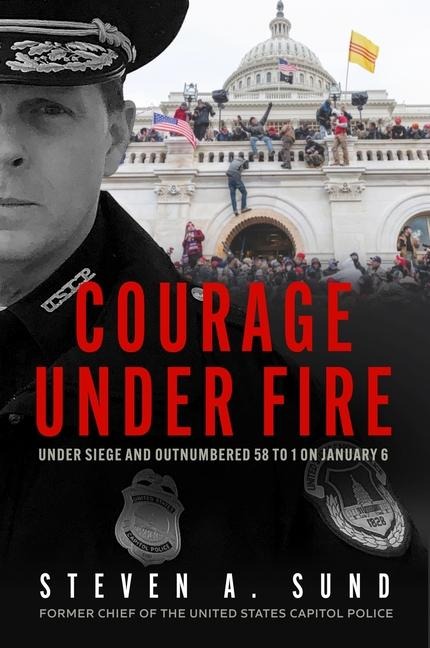 Courage Under Fire: The Definitive Account from Inside the Capitol on January 6