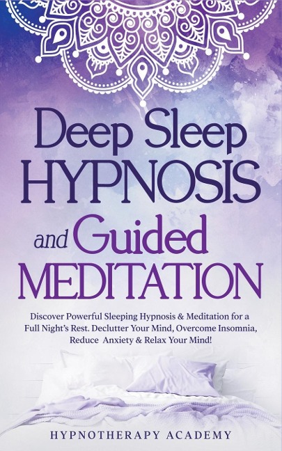 Deep Sleep Hypnosis and Guided Meditation: Discover Powerful Sleeping Hypnosis & Meditation for a Full Nights Rest. Declutter Your Mind, Overcome Insomnia, Reduce Anxiety & Relax Your Mind!
