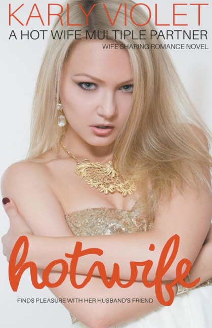 Hotwife Finds Pleasure With Her Husbands Friend - A Hot Wife Multiple Partner Wife Sharing Romance Novel