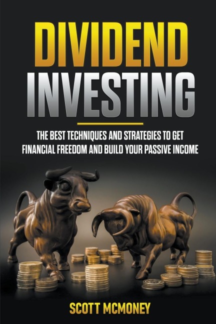 Dividend Investing: The best Techniques and Strategies to Get Financial Freedom and Build Your Passive Income