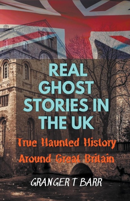 Real Ghost Stories In The UK: True Haunted History Around Great Britain