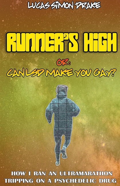 Runners High or: Can LSD Make You Gay? How I Ran an Ultramarathon Tripping on a Psychedelic Drug