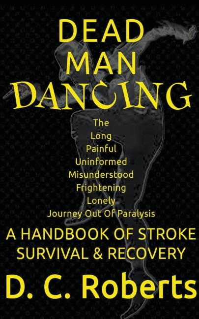 Dead Man Dancing, A Handbook Of Stroke Survival & Recovery