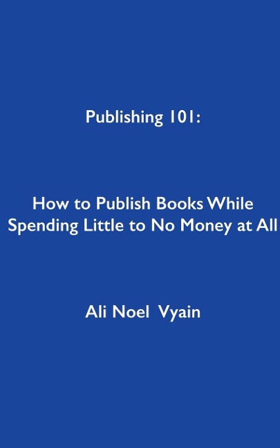 Publishing 101: How to Publish Books While Spending Little to No Money at All