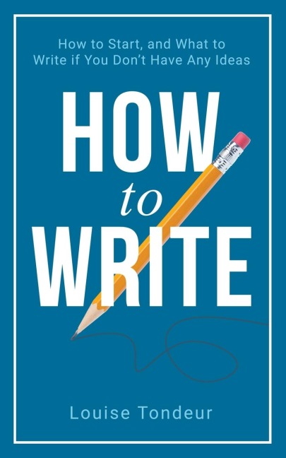 How to Write: How to start, and what to write if you dont have any ideas