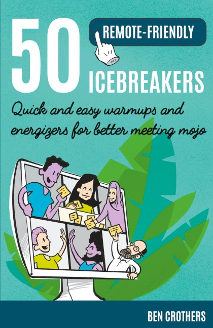 50 Remote-Friendly Icebreakers: Quick and Easy Warmups and Energizers for Better Meeting Mojo