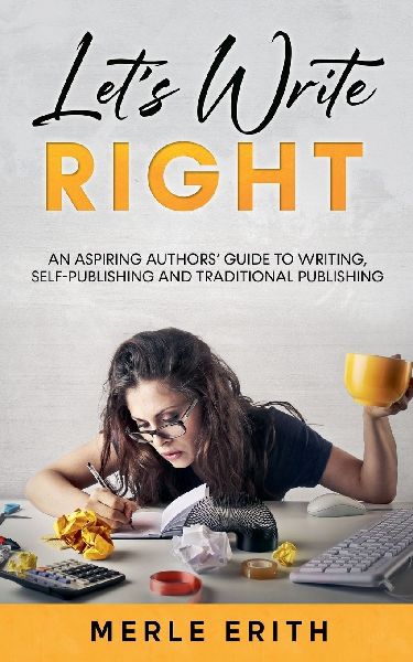 Lets Write Right: An Aspiring Authors Guide to Writing, Self-Publishing and Traditional Publishing.