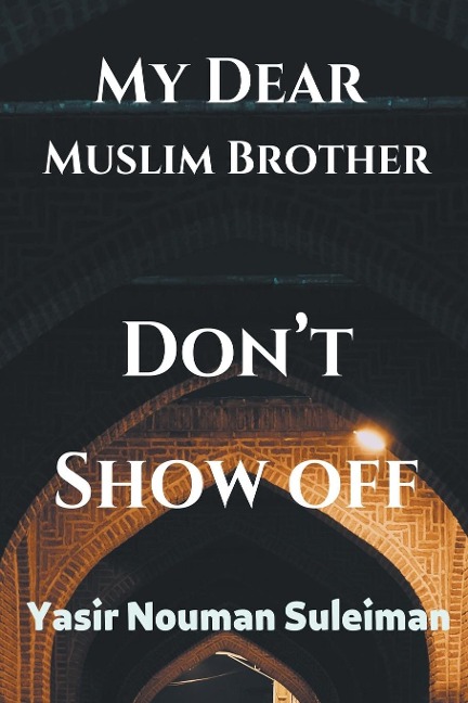 My Dear  Muslim Brother Dont Show off