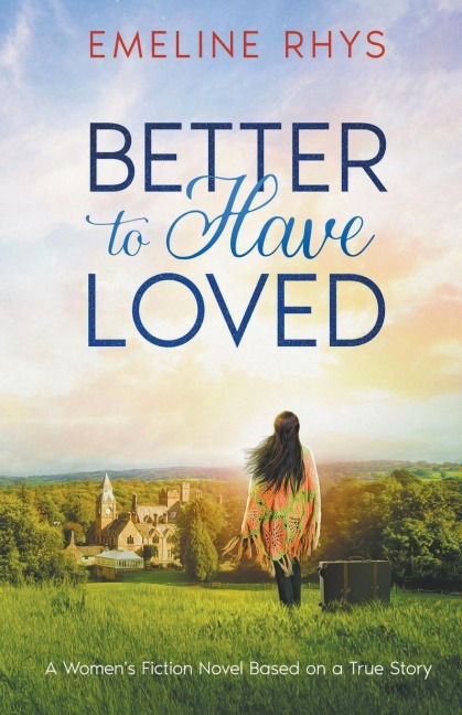 Better to Have Loved: A Women's Fiction Novel Based on a True Story