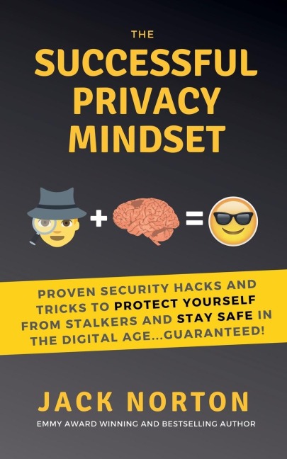 The Successful Privacy Mindset: Proven Security Hacks And Tricks To Protect Yourself From Stalkers And Stay Safe In The Digital Age...Guaranteed!