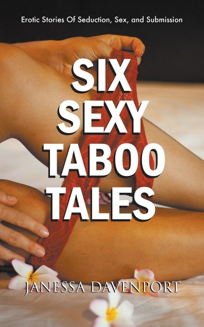 Six Sexy Taboo Tales Erotic Stories Of Seduction, Sex, and Submission