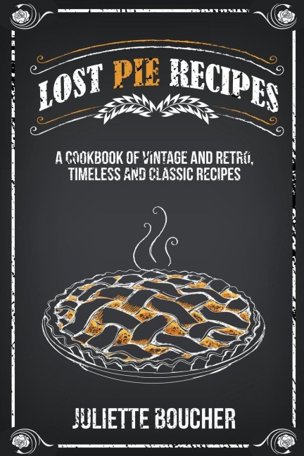Lost Pie Recipes: A Cookbook of Vintage and Retro, Timeless and Classic Recipes