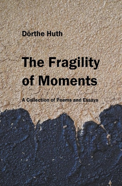 The Fragility of Moments: A Collection of Poems and Essays