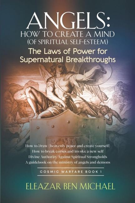 Angels: How to Create a Mind (of Spiritual Self-Esteem) The Laws of Power for Supernatural Breakthroughs