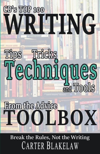CBs Top 100 Writing Tips, Tricks, Techniques and Tools from the Advice Toolbox - Break the Rules, Not the Writing