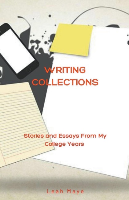 Writing Collections: Stories and Essays From My College Years