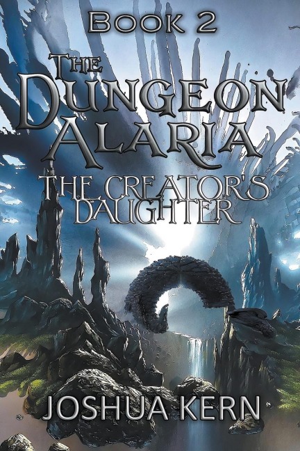 The Dungeon Alaria 2: The Creators Daughter - A Gamelit / Portal Dungeon Prime Fantasy Novel