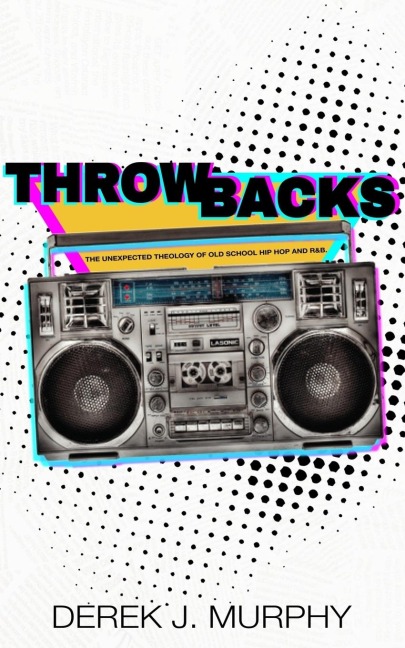 Throwbacks: The Unexpected Theology of Old School Hip Hop and R&B