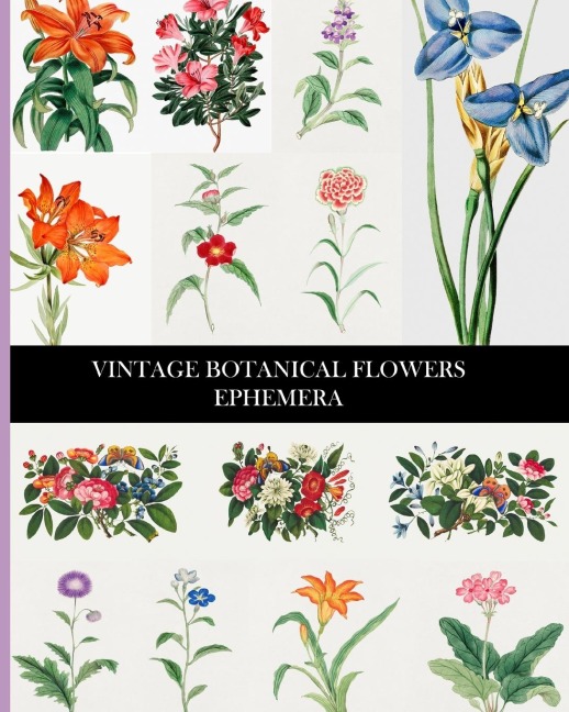 Vintage Botanical Flowers Ephemera: Decorative Paper for Collages, Decoupage and Junk Journals