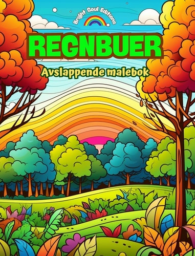 Regnbuer | Avslappende malebok | Fantastiske regnbue- og landskapsmotiver for naturelskere Åndelige regnbuescener for å føle naturens kraft