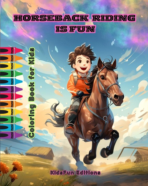 Horseback Riding is Fun - Coloring Book for Kids - Fascinating Adventures of Happy Friends Riding Horses and Unicorns: The Best Book for Children to Enhance Their Creativity and Have Fun