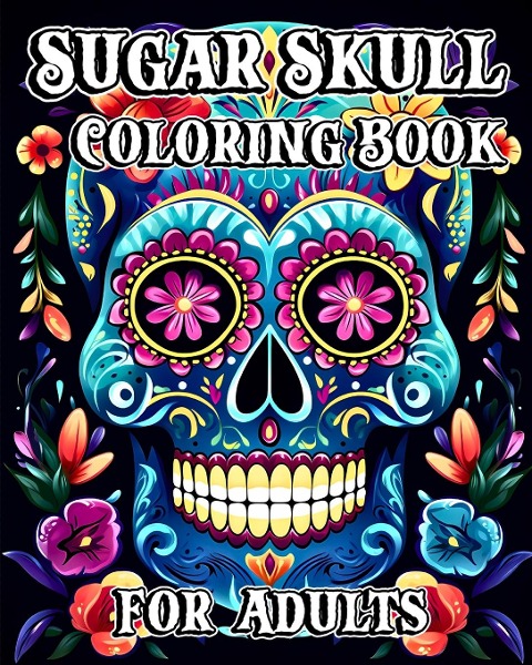 Sugar Skull Coloring Book for Adults: 35 Day of the Dead Designs with Beautiful Flower Patterns