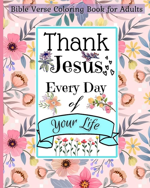 Bible Verse Coloring Book for Adults: Thank Jesus Every Day of Your Life and Walk by Faith with This Christian Book